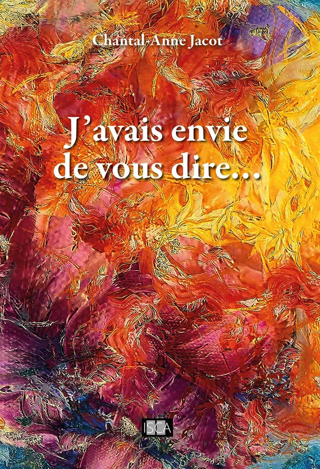 J'avais envie de vous dire… - Chantal-Anne Jacot - Isca