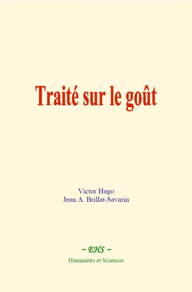 Traité sur le goût - Victor Hugo, Jean A. Brillat-Savarin - EHS