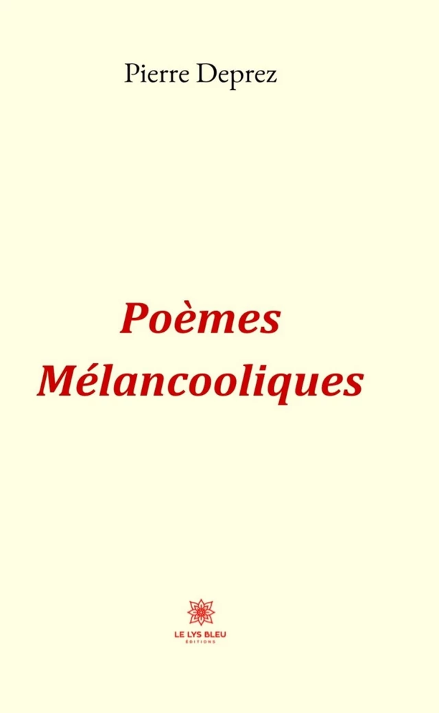 Poèmes Mélancooliques - Pierre Deprez - Le Lys Bleu Éditions