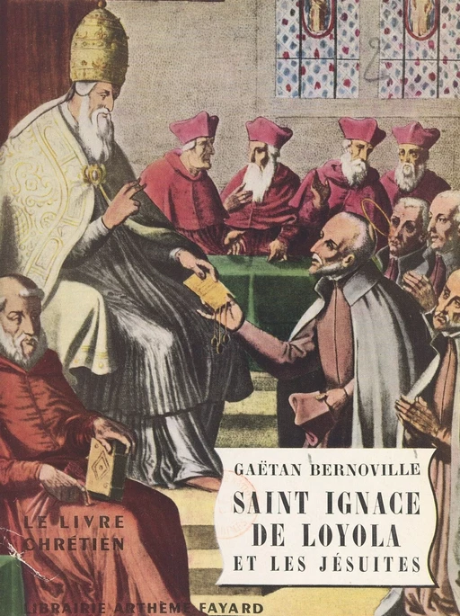 Saint Ignace de Loyola et les Jésuites - Gaëtan Bernoville - (Fayard) réédition numérique FeniXX