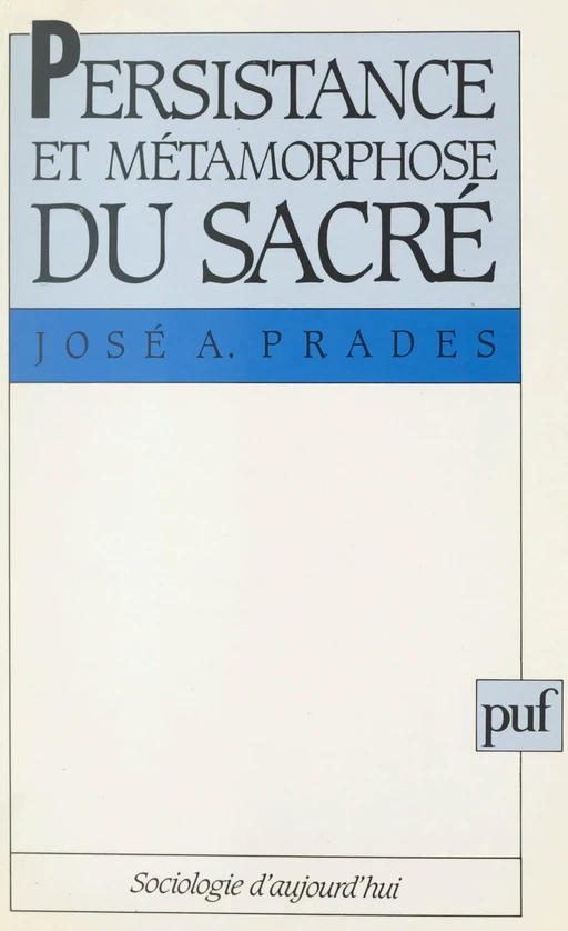 Persistance et métamorphose du sacré - José A. Prades - (Presses universitaires de France) réédition numérique FeniXX