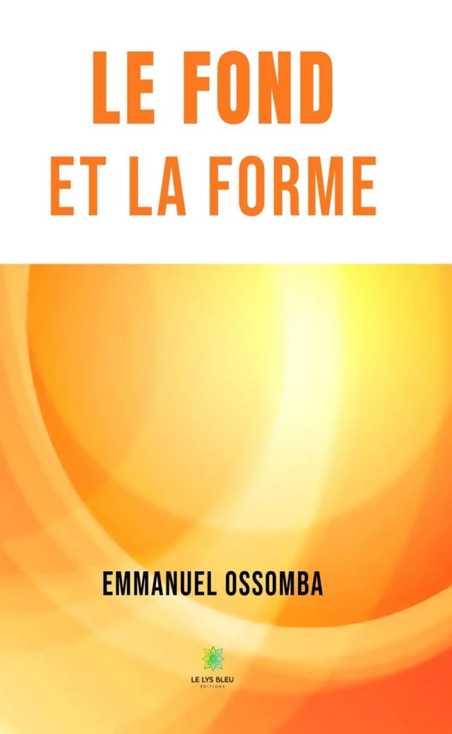 Le fond et la forme - Emmanuel Ossomba - Le Lys Bleu Éditions