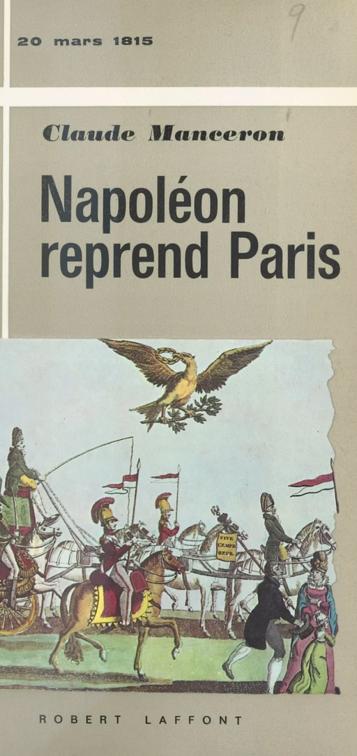 Napoléon reprend Paris, 20 mars 1815 - Claude Manceron - (Robert Laffont) réédition numérique FeniXX