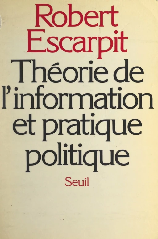 Théorie de l'information et pratique politique - Robert Escarpit - (Seuil) réédition numérique FeniXX