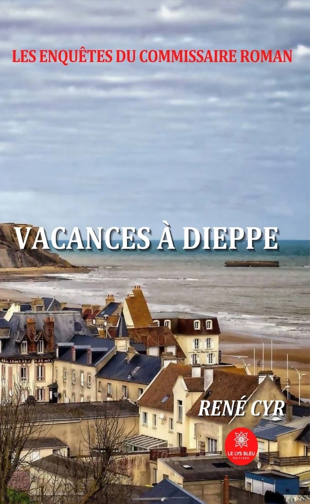 Les enquêtes du commissaire Roman - Vacances à Dieppe - René Cyr - Le Lys Bleu Éditions