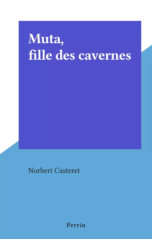 Muta, fille des cavernes - Norbert Casteret - (Perrin) réédition numérique FeniXX