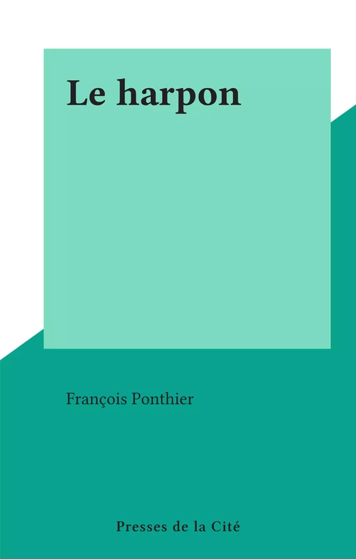 Le harpon - François Ponthier - (Presses de la Cité) réédition numérique FeniXX