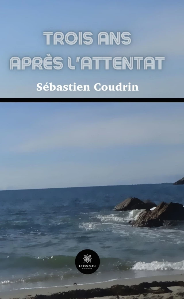 Trois ans après l’attentat - Sébastien Coudrin - Le Lys Bleu Éditions