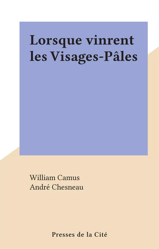 Lorsque vinrent les Visages-Pâles - William Camus - (Presses de la Cité) réédition numérique FeniXX