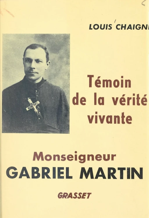 Monseigneur Gabriel Martin, témoin de la vérité vivante, 1873-1949 - Louis Chaigne - (Grasset) réédition numérique FeniXX