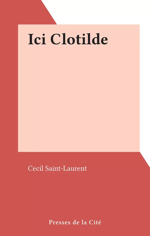 Ici Clotilde - Cecil Saint-Laurent - (Presses de la Cité) réédition numérique FeniXX