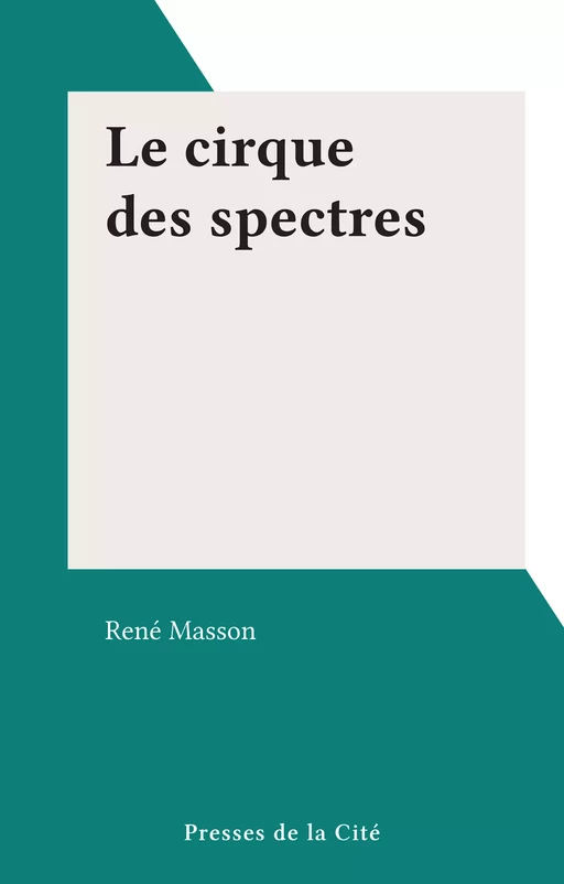 Le cirque des spectres - René Masson - (Presses de la Cité) réédition numérique FeniXX