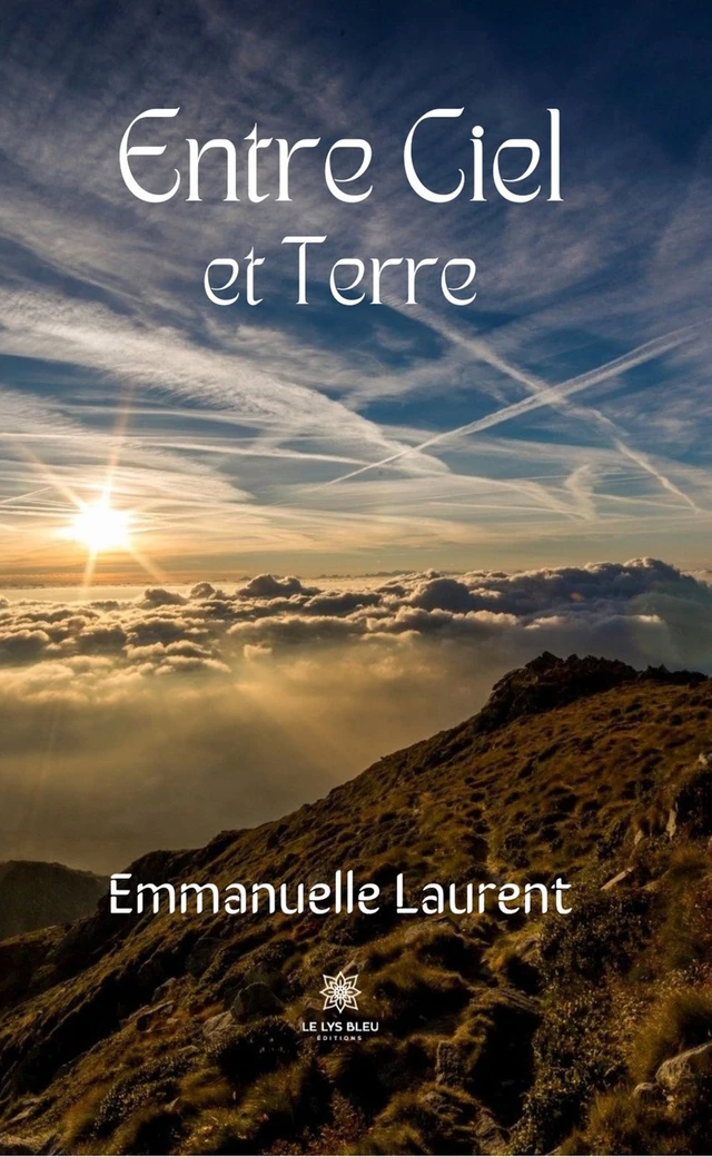 Entre Ciel et Terre - Emmanuelle Laurent - Le Lys Bleu Éditions