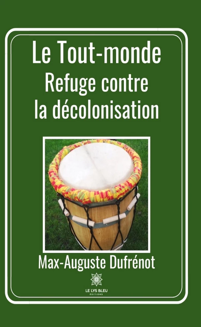 Le Tout-monde : Refuge contre la décolonisation - Max-Auguste Dufrénot - Le Lys Bleu Éditions