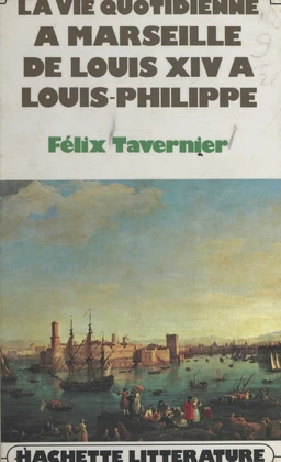 La vie quotidienne à Marseille de Louis XIV à Louis-Philippe