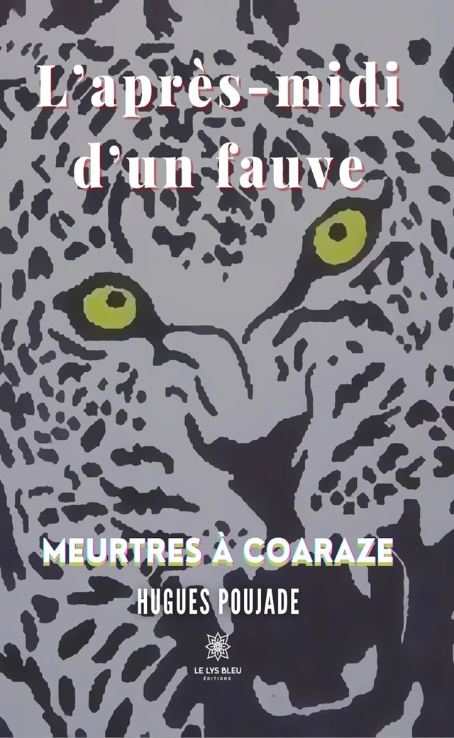 L'après-midi d'un fauve - Meurtres à Coaraze - Hugues Poujade - Le Lys Bleu Éditions