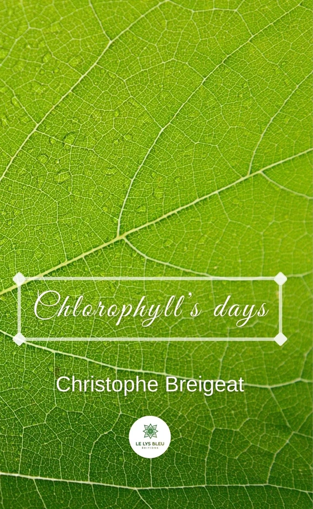 Chlorophyll’s days - Christophe Breigeat - Le Lys Bleu Éditions