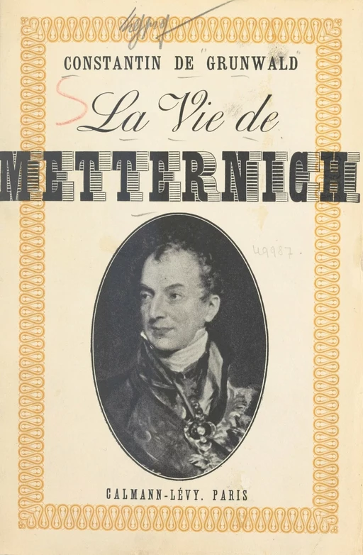 La vie de Metternich - Constantin de Grunwald - (Calmann-Lévy) réédition numérique FeniXX