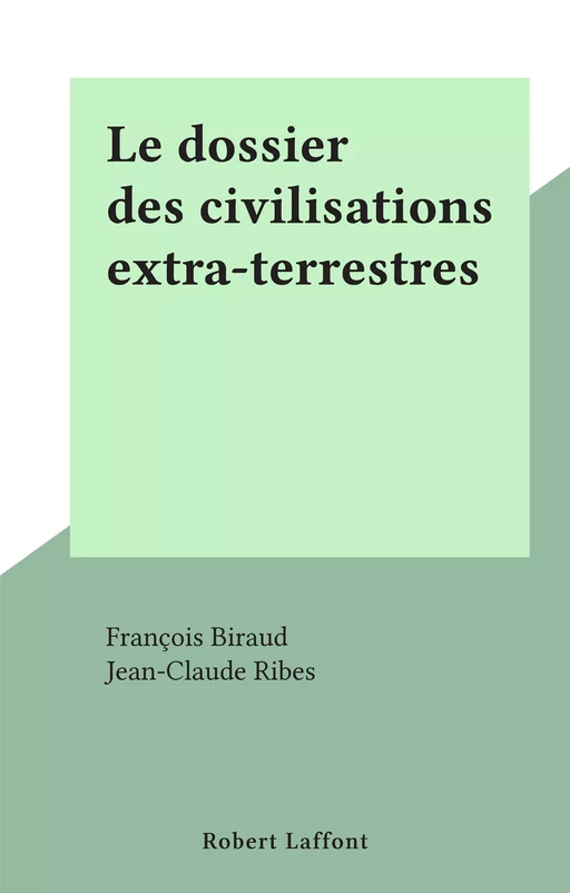 Le dossier des civilisations extra-terrestres - François Biraud, Jean-Claude Ribes - (Robert Laffont) réédition numérique FeniXX