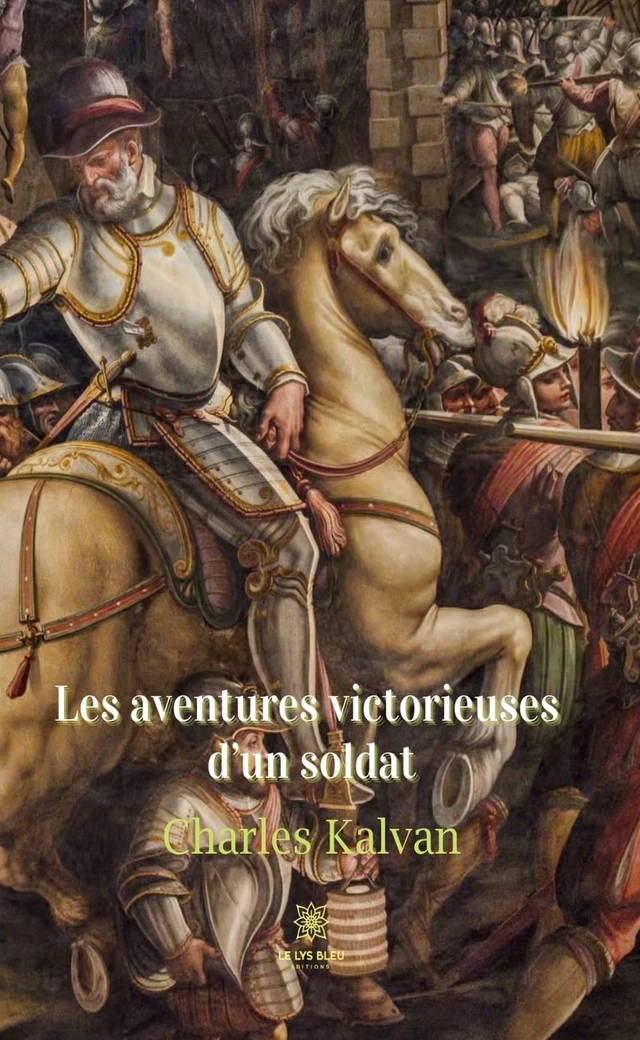 Les aventures victorieuses d’un soldat - Charles Kalvan - Le Lys Bleu Éditions