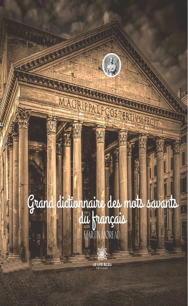 Grand dictionnaire des mots savants du français - Martin Moreau - Le Lys Bleu Éditions