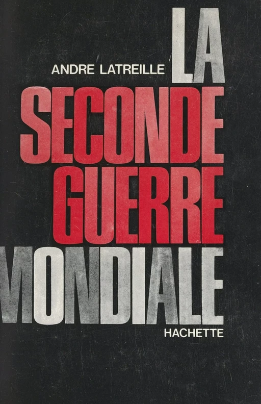 La Seconde Guerre mondiale, 1939-1945 - André Latreille - (Hachette) réédition numérique FeniXX