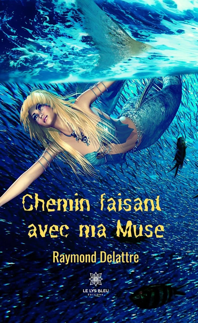 Chemin faisant avec ma Muse - Raymond Delattre - Le Lys Bleu Éditions