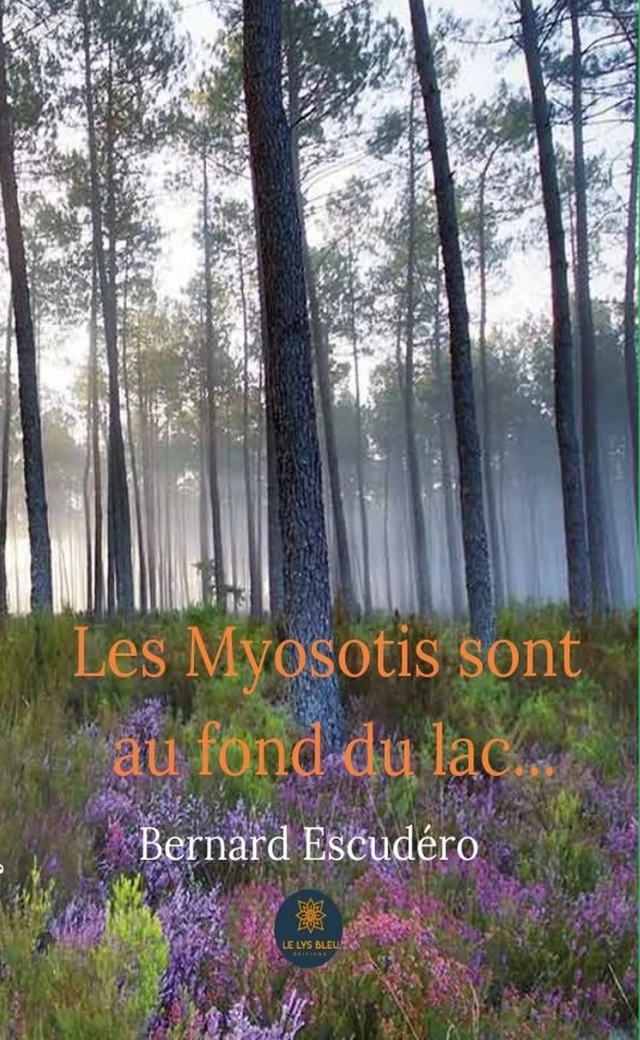 Les Myosotis sont au fond du lac… - Bernard Escudero - Le Lys Bleu Éditions