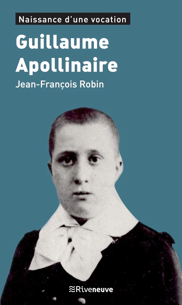 Guillaume Apollinaire - Jean-François Robin - Riveneuve éditions