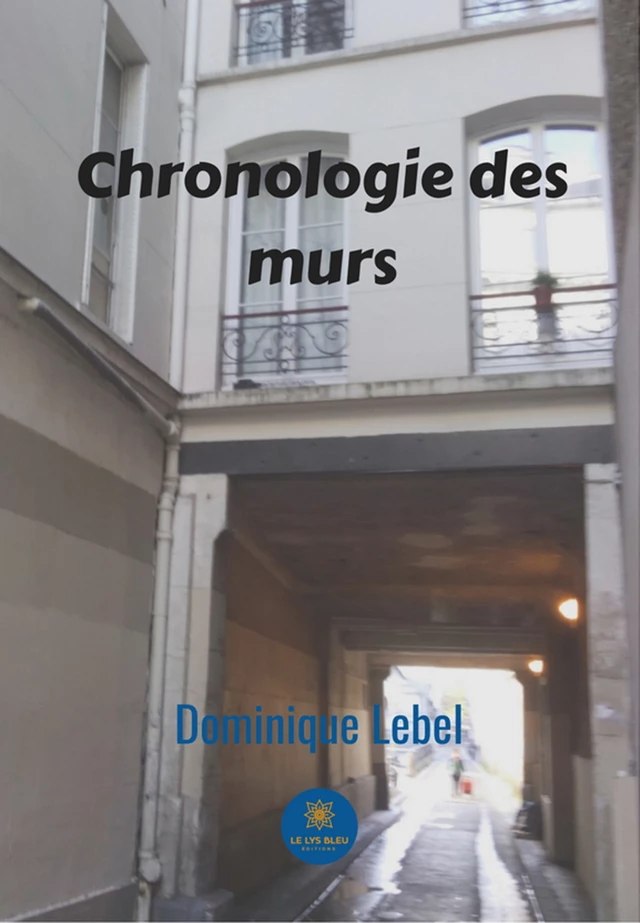 Chronologie des murs - Dominique Lebel - Le Lys Bleu Éditions