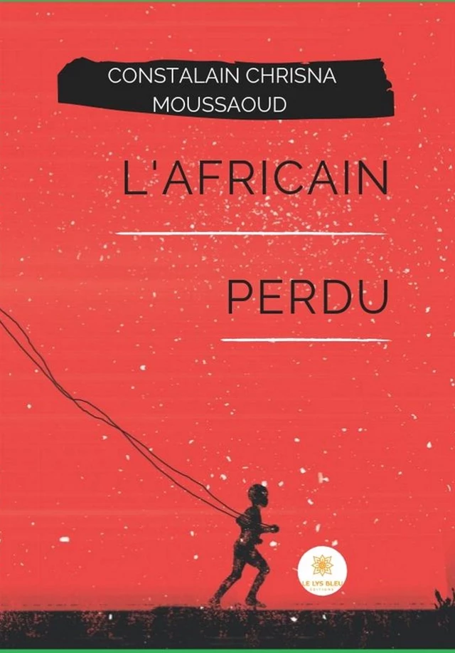 L'Africain perdu - Constalain Chrisna Moussaoud - Le Lys Bleu Éditions