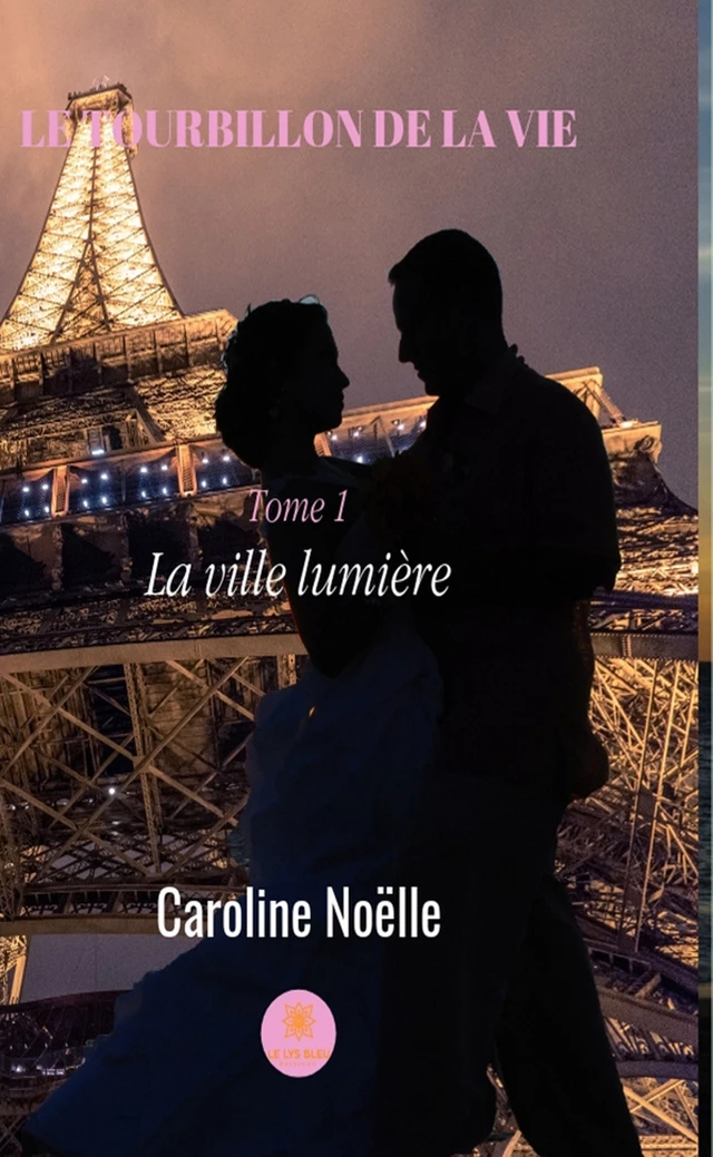 Le tourbillon de la vie - tome 1 - Caroline Noëlle - Le Lys Bleu Éditions