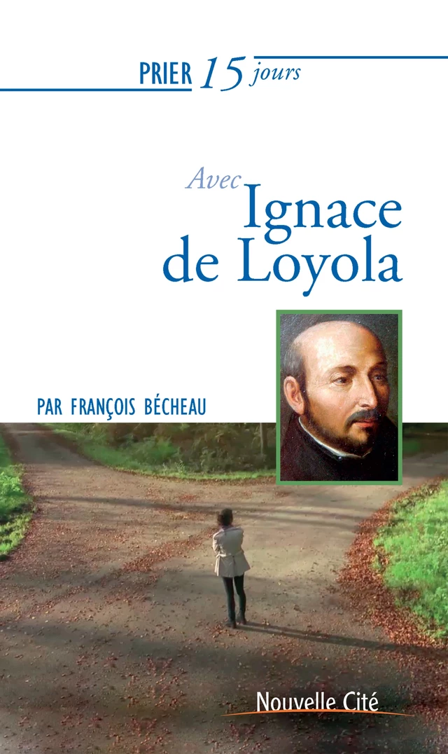 Prier 15 jours avec Ignace de Loyola - François Becheau - Nouvelle Cité