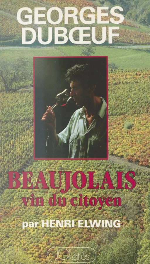 Beaujolais - Georges Duboeuf, Henri Elwing - (JC Lattès) réédition numérique FeniXX