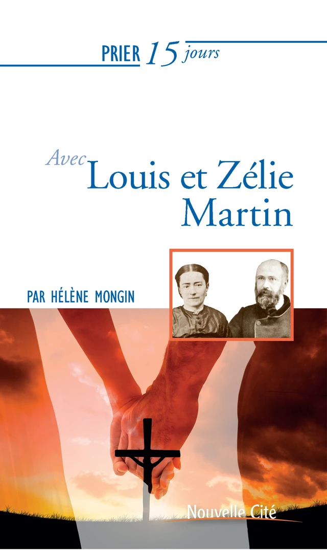 Prier 15 jours avec Louis et Zélie Martin - Hélène Mongin - Nouvelle Cité