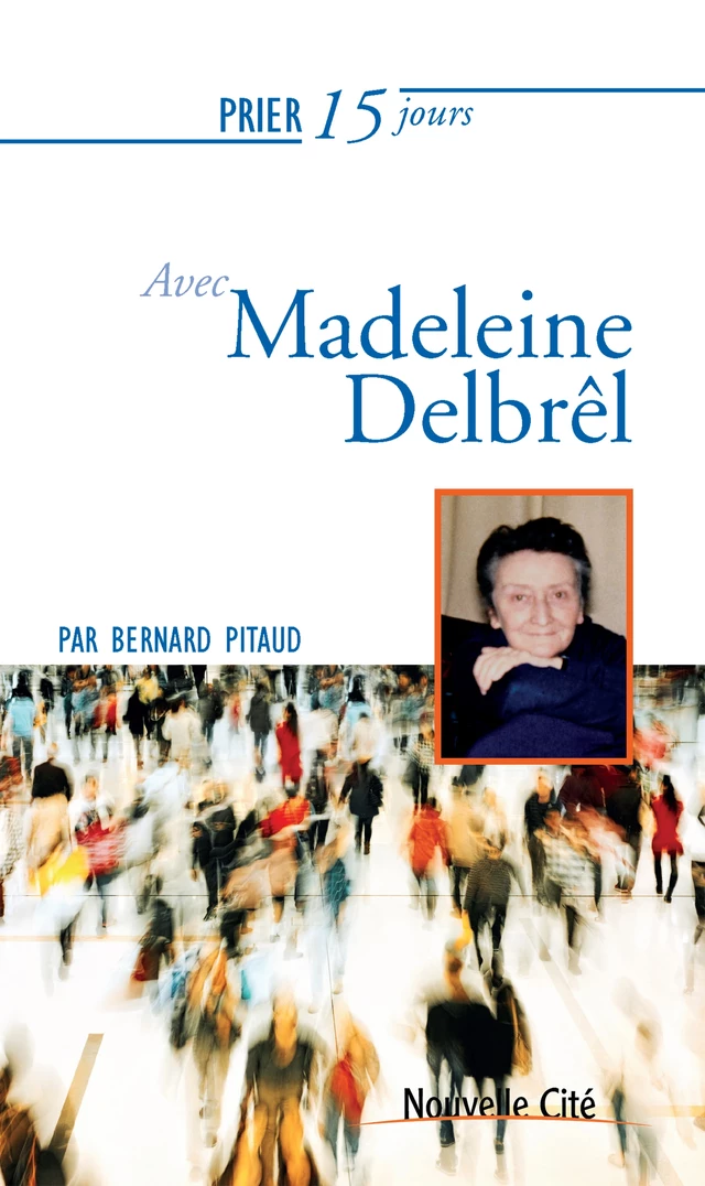 Prier 15 jours avec Madeleine Delbrêl - Bernard Pitaud - Nouvelle Cité