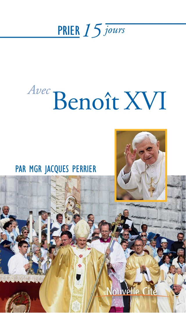 Prier 15 jours avec Benoît XVI - Jacques Perrier - Nouvelle Cité