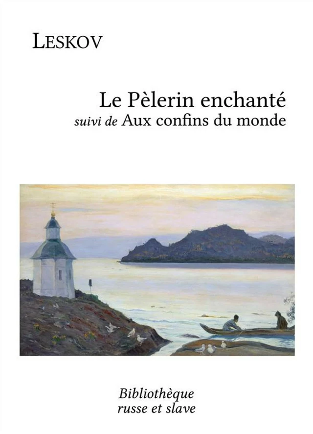 Le Pèlerin enchanté - Aux confins du monde - Nikolái Leskov - Bibliothèque russe et slave