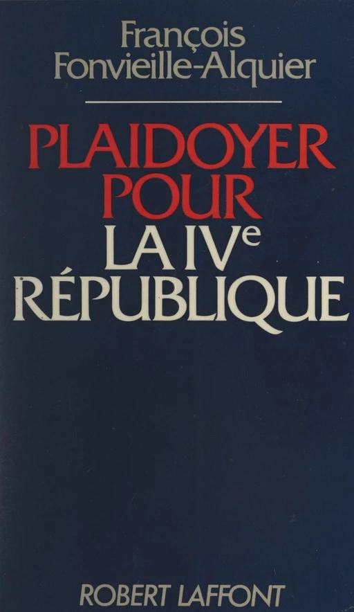 Plaidoyer pour la IVe République - F. Fonvieille-Alquier - (Robert Laffont) réédition numérique FeniXX