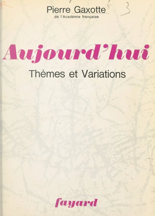 Aujourd'hui, thèmes et variations - Pierre Gaxotte - (Fayard) réédition numérique FeniXX