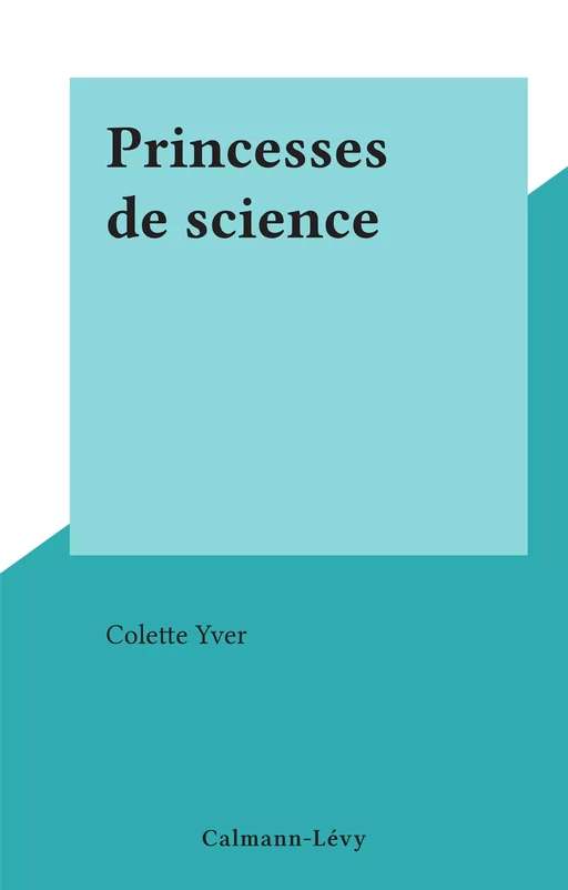 Princesses de science - Colette Yver - (Calmann-Lévy) réédition numérique FeniXX