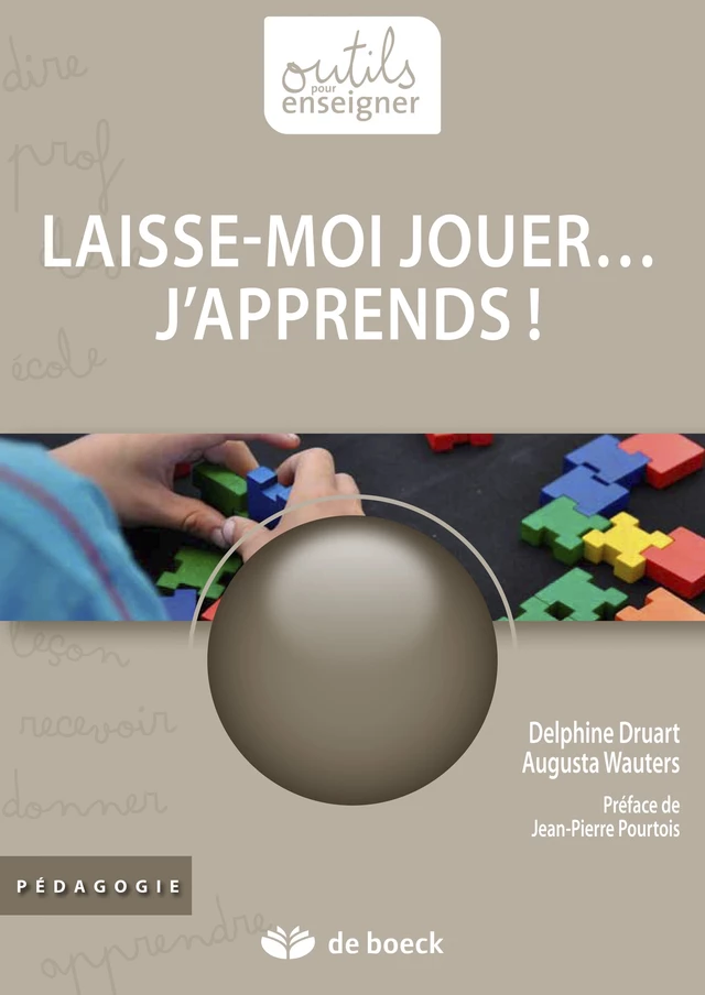 Laisse-moi jouer… j'apprends ! - Delphine Druart, Augusta Wauters - De Boeck (Pédagogie et Formation)