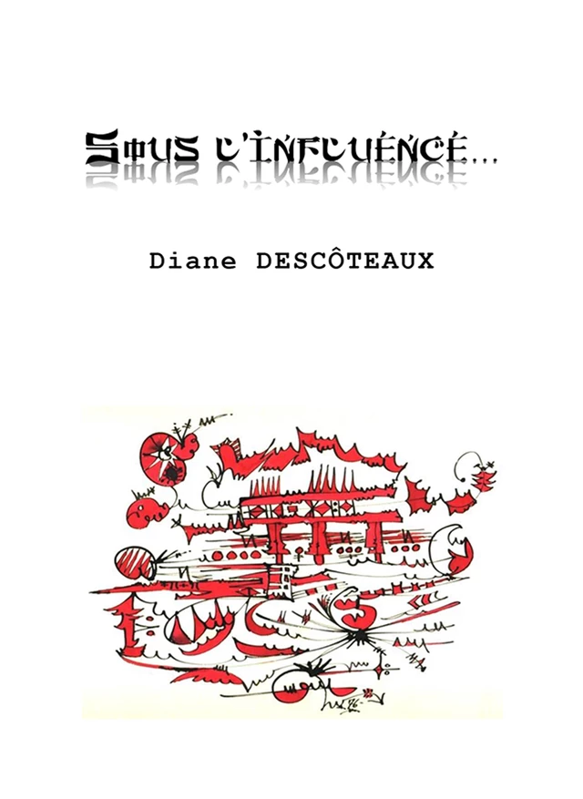 Sous l'influence… - Diane Descôteaux - Diane Descôteaux