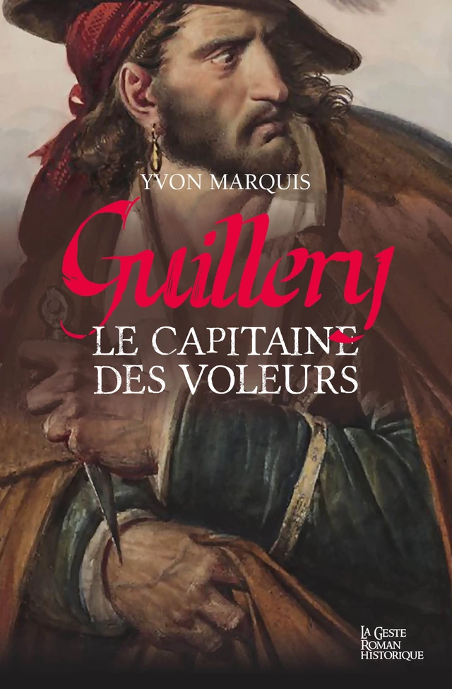 Guillery, le capitaine des voleurs - Yvon Marquis - Geste Éditions