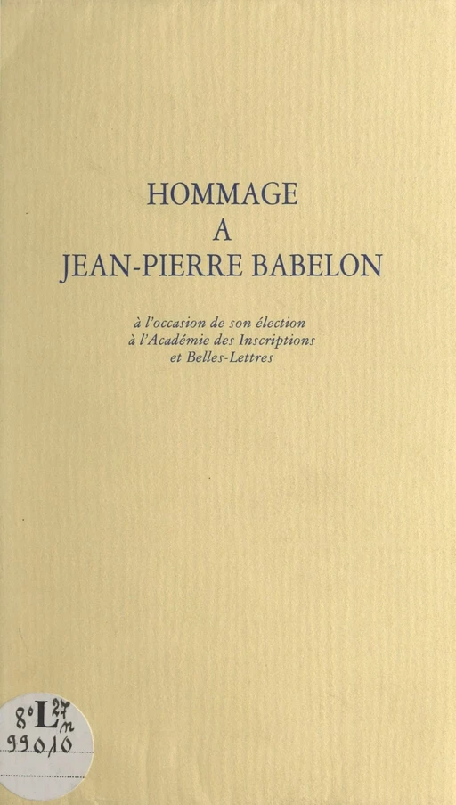 Hommage à Jean-Pierre Babelon à l'occasion de son élection à l'Académie des inscriptions et belles-lettres - Jean-Pierre Babelon, Jean Coural, André Damien, Olivier de Rohan, Jacques Favier - (Fayard) réédition numérique FeniXX