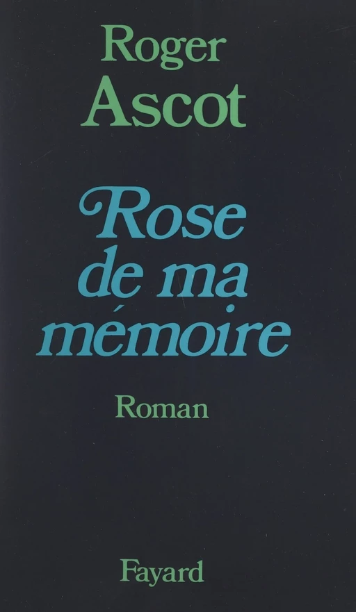 Rose de ma mémoire - Roger Ascot - (Fayard) réédition numérique FeniXX