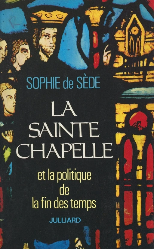 La Sainte-Chapelle et la politique de la fin des temps - Sophie de Sède - (Julliard) réédition numérique FeniXX