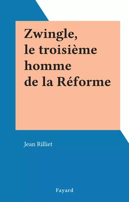 Zwingle, le troisième homme de la Réforme