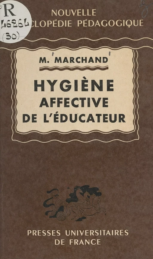 Hygiène affective de l'éducateur d'après la notion de couple de l'éducateur et de l'élève considérés dans leurs relations concrètes - Max Marchand - (Presses universitaires de France) réédition numérique FeniXX