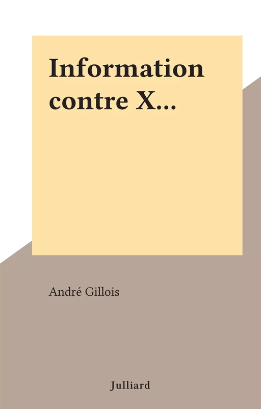 Information contre X... - André Gillois - (Julliard) réédition numérique FeniXX